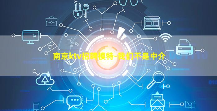 南京ktv招聘模特-我们不是中介